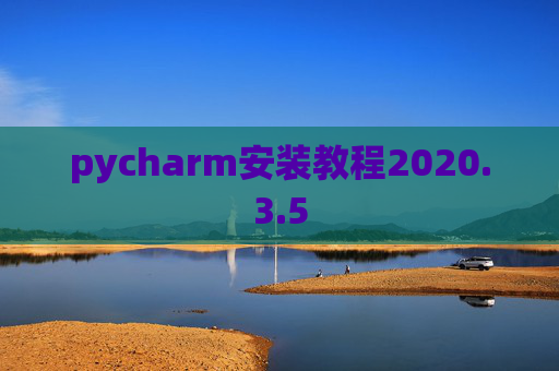 pycharm安装教程2020.3.5 pycharm安装教程2020.3.5